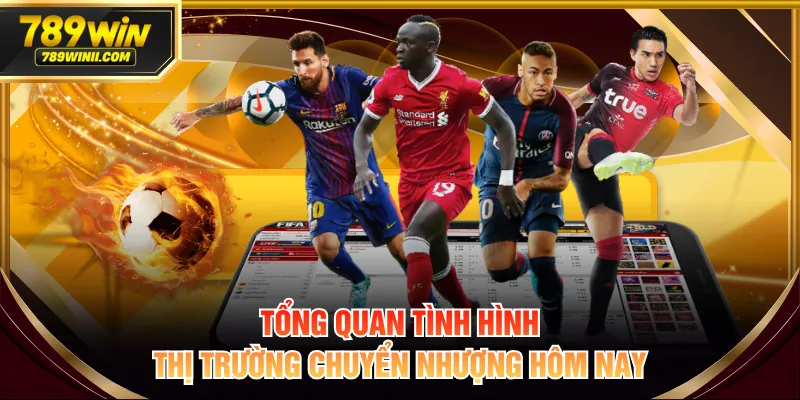 Tổng quan tình hình thị trường chuyển nhượng hôm nay