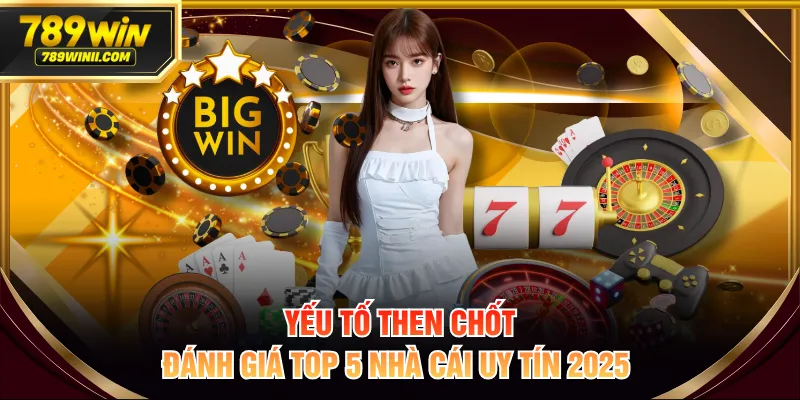 Yếu tố then chốt đánh giá top 5 nhà cái uy tín 2025